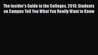 [PDF] The Insider's Guide to the Colleges 2013: Students on Campus Tell You What You Really