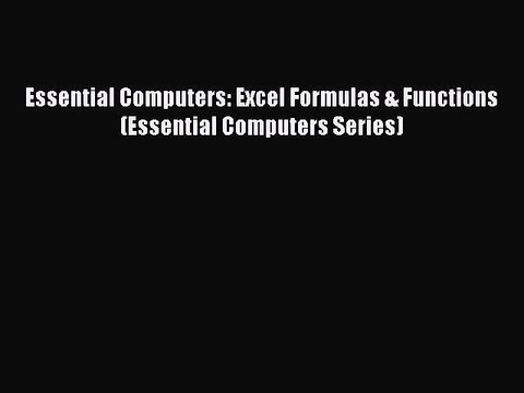 [Read PDF] Essential Computers: Excel Formulas & Functions (Essential Computers Series) Ebook