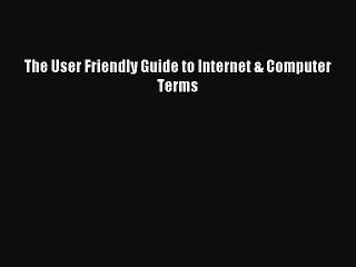 [Read PDF] The User Friendly Guide to Internet & Computer Terms Download Online