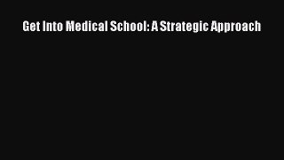 Download Get Into Medical School: A Strategic Approach Read Online