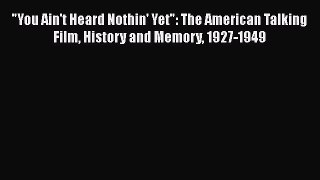 [Read book] You Ain't Heard Nothin' Yet: The American Talking Film History and Memory 1927-1949