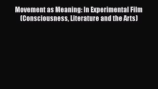 [Read book] Movement as Meaning: In Experimental Film (Consciousness Literature and the Arts)