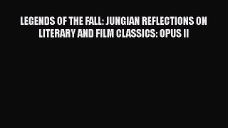 [Read book] LEGENDS OF THE FALL: JUNGIAN REFLECTIONS ON LITERARY AND FILM CLASSICS: OPUS II