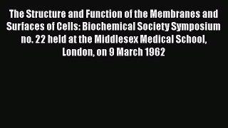 Download The Structure and Function of the Membranes and Surfaces of Cells: Biochemical Society