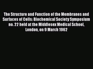 Download The Structure and Function of the Membranes and Surfaces of Cells: Biochemical Society