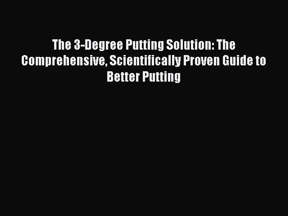 PDF The 3-Degree Putting Solution: The Comprehensive Scientifically Proven Guide to Better