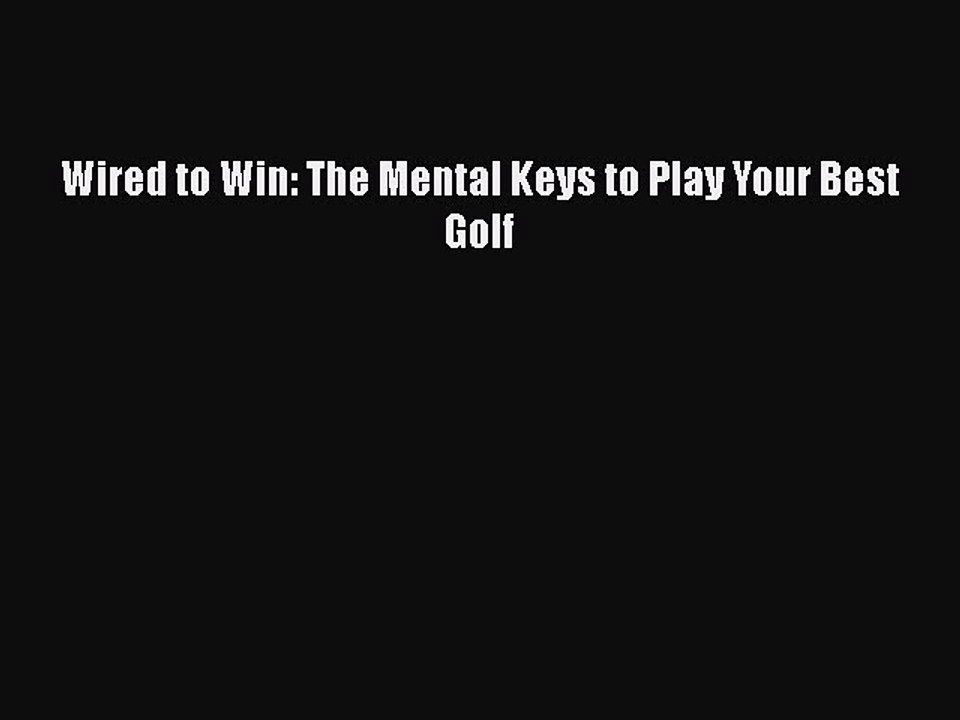 Download Wired to Win: The Mental Keys to Play Your Best Golf Free Books