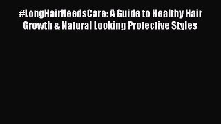 Download #LongHairNeedsCare: A Guide to Healthy Hair Growth & Natural Looking Protective Styles