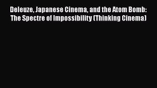 [Read book] Deleuze Japanese Cinema and the Atom Bomb: The Spectre of Impossibility (Thinking