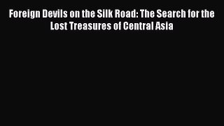 [Read Book] Foreign Devils on the Silk Road: The Search for the Lost Treasures of Central Asia
