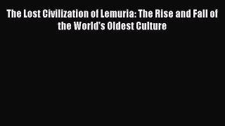[Read Book] The Lost Civilization of Lemuria: The Rise and Fall of the World's Oldest Culture