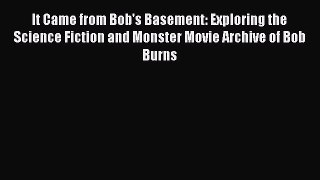 [Read book] It Came from Bob's Basement: Exploring the Science Fiction and Monster Movie Archive