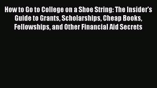 Book How to Go to College on a Shoe String: The Insider's Guide to Grants Scholarships Cheap