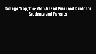 Book College Trap The: Web-based Financial Guide for Students and Parents Full Ebook