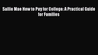 Book Sallie Mae How to Pay for College: A Practical Guide for Families Full Ebook