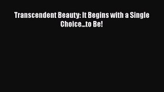 Download Transcendent Beauty: It Begins with a Single Choice...to Be!  Read Online