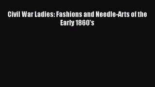 PDF Civil War Ladies: Fashions and Needle-Arts of the Early 1860's Free Books