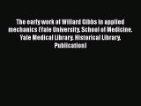 Download The early work of Willard Gibbs in applied mechanics (Yale University. School of Medicine.