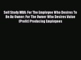 Book Self Study MBA: For The Employee Who Desires To Be An Owner: For The Owner Who Desires