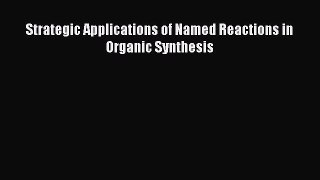 [Read Book] Strategic Applications of Named Reactions in Organic Synthesis  EBook