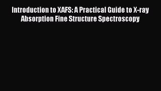 [Read Book] Introduction to XAFS: A Practical Guide to X-ray Absorption Fine Structure Spectroscopy