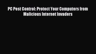 [Read PDF] PC Pest Control: Protect Your Computers from Malicious Internet Invaders Ebook Online