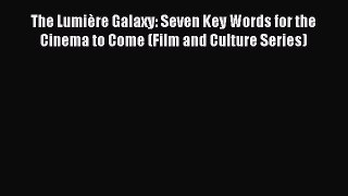 [Read book] The Lumière Galaxy: Seven Key Words for the Cinema to Come (Film and Culture Series)