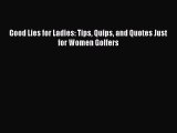 Download Good Lies for Ladies: Tips Quips and Quotes Just for Women Golfers  EBook