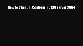 [Read PDF] How to Cheat at Configuring ISA Server 2004 Ebook Free