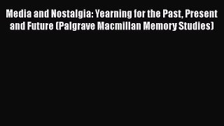 [Read book] Media and Nostalgia: Yearning for the Past Present and Future (Palgrave Macmillan