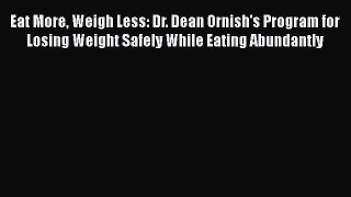[PDF] Eat More Weigh Less: Dr. Dean Ornish's Program for Losing Weight Safely While Eating