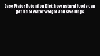 [PDF] Easy Water Retention Diet: how natural foods can get rid of water weight and swellings