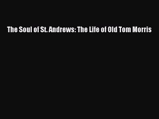 Download The Soul of St. Andrews: The Life of Old Tom Morris Free Books