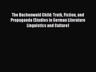 [Read book] The Buchenwald Child: Truth Fiction and Propaganda (Studies in German Literature
