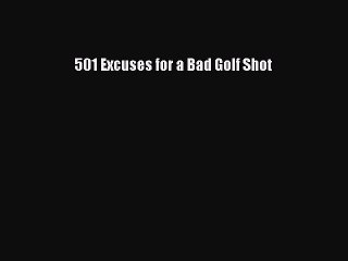 Download 501 Excuses for a Bad Golf Shot  Read Online