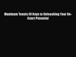 PDF Maximum Tennis:10 Keys to Unleashing Your On-Court Potential Free Books