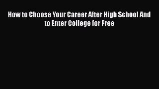 Download How to Choose Your Career After High School And to Enter College for Free Read Online