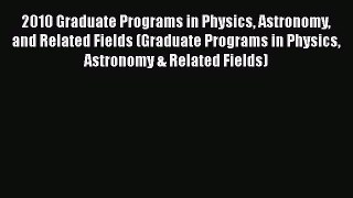 Book 2010 Graduate Programs in Physics Astronomy and Related Fields (Graduate Programs in Physics