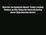 [Read Book] What Are You Optimistic About?: Today's Leading Thinkers on Why Things Are Good