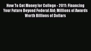 Book How To Get Money for College - 2011: Financing Your Future Beyond Federal Aid Millions