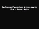 [Read Book] The Beavers of Popple's Pond: Sketches from the Life of an Honorary Rodent  Read