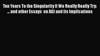 [Read Book] Ten Years To the Singularity If We Really Really Try: ... and other Essays  on