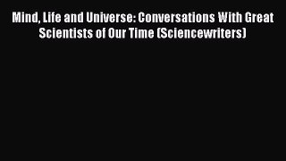 [Read Book] Mind Life and Universe: Conversations With Great Scientists of Our Time (Sciencewriters)
