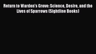 [Read Book] Return to Warden's Grove: Science Desire and the Lives of Sparrows (Sightline Books)