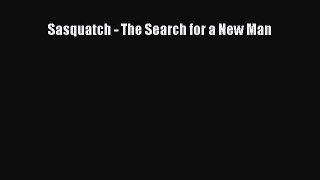 [Read Book] Sasquatch - The Search for a New Man  EBook