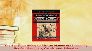 PDF  The Behavior Guide to African Mammals Including Hoofed Mammals Carnivores Primates Read Full Ebook