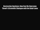 PDF Destructive Emotions: How Can We Overcome Them?: A Scientific Dialogue with the Dalai Lama