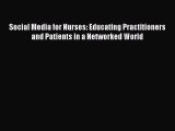 PDF Social Media for Nurses: Educating Practitioners and Patients in a Networked World  EBook