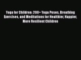 PDF Yoga for Children: 200  Yoga Poses Breathing Exercises and Meditations for Healthier Happier