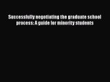 Download Successfully negotiating the graduate school process: A guide for minority students